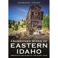 Abandoned Mines of Eastern Idaho: Remnants and Ruins of the Glory Days