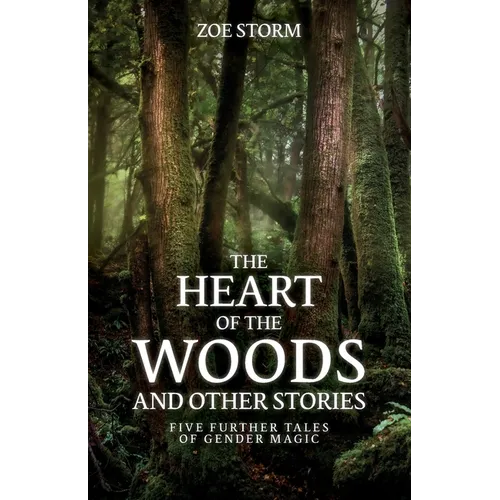 The Heart of the Woods and Other Stories: Five Further Tales of Gender Magic