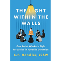 The Light Within the Walls: One Social Worker's Fight for Justice in Juvenile Detention