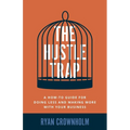 The Hustle Trap: A How-To Guide for Doing Less and Making More with Your Business