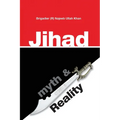 Jihad: Myth & Reality: A research based work clarifying the concept of Jihad in Islam