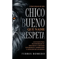Cómo Dejar de ser el Chico Bueno que Nadie Respeta: Los Pasos para Transformar tu Identidad y Obtener más Respeto, Admiración y Atención de los Demás