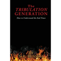 The TRIBULATION GENERATION: How to Understand the End Times
