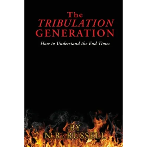 The TRIBULATION GENERATION: How to Understand the End Times
