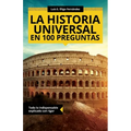 La historia universal en 100 preguntas: Todo lo indispensable explicado con rigor