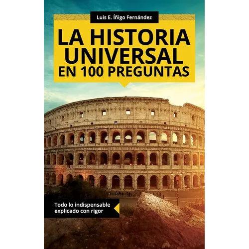 La historia universal en 100 preguntas: Todo lo indispensable explicado con rigor
