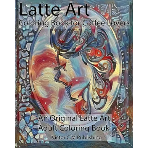 Latte Art Coloring Book for Coffee Lovers: An Original Latte Art Adult Coloring Book