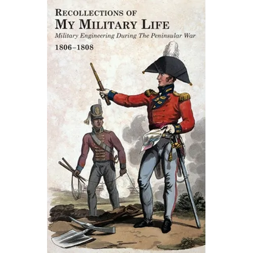 RECOLLECTIONS OF MY MILITARY LIFE 1806-1808 Military Engineering During The Peninsular War Volume 2