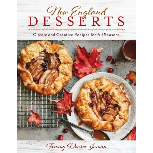 New England Desserts: Classic and Creative Recipes for All Seasons