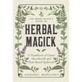 The Green Witch's Guide to Herbal Magick: A Handbook of Green Hearthcraft and Plant-Based Spellcraft