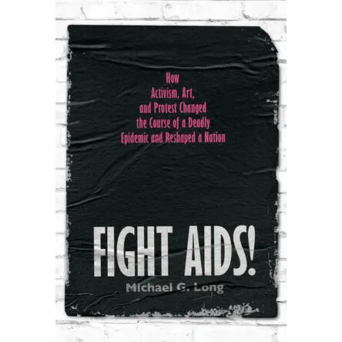 Fight Aids!: How Activism, Art, and Protest Changed the Course of a Deadly Epidemic and Reshaped a Nation