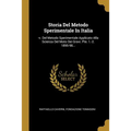 Storia Del Metodo Sperimentale In Italia: -v. Del Metodo Sperimentale Applicato Alla Scienza Del Moto Dei Gravi. Pte. 1.-2. 1895-98...