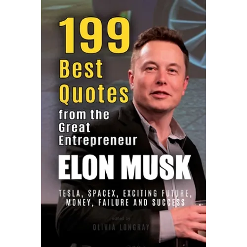 Elon Musk: 199 Best Quotes from the Great Entrepreneur: Tesla, SpaceX, Exciting Future, Money, Failure and Success (Powerful Less