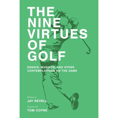 The Nine Virtues of Golf: Essays, Musings, and Other Contemplations On the Game