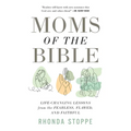 Moms of the Bible: Life-Changing Lessons from the Fearless, Flawed, and Faithful