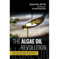 The Algae Oil Revolution: Fight Disease and Promote Brain Development and Mental Health with the Vegan Elixir from the Sea