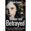 Broken and Betrayed: The True Story of the Rotherham Abuse Scandal by the Woman Who Fought to Expose It