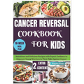 Cancer Reversal Cookbook for Kids: Nutritious and Delicious Recipes with Expert Guidance to Empower Young Warriors in Their Fight Against Cancer