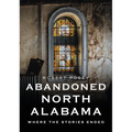 Abandoned North Alabama: Where the Stories Ended