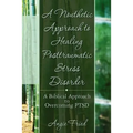 A Nouthetic Approach to Healing Posttraumatic Stress Disorder: A Biblical Approach to Overcoming PTSD