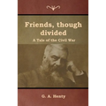 Friends, though divided: A Tale of the Civil War