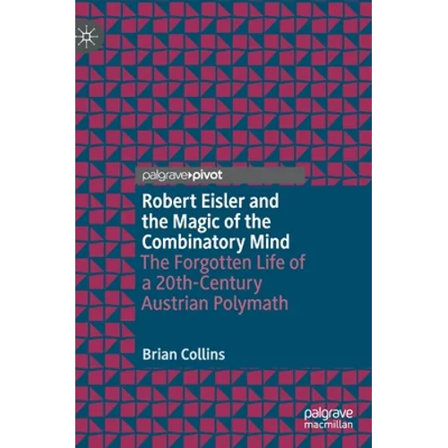 Robert Eisler and the Magic of the Combinatory Mind: The Forgotten Life of a 20th-Century Austrian Polymath
