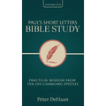 Paul's Short Letters Bible Study: Practical Wisdom from Ten Life-Changing Epistles
