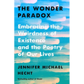 The Wonder Paradox: Embracing the Weirdness of Existence and the Poetry of Our Lives