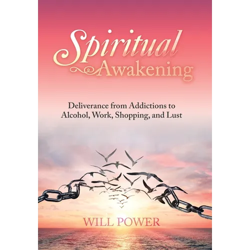 Spiritual Awakening: Deliverance from Addictions to Alcohol, Work, Shopping, and Lust