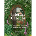 Literary Gardens: The Imaginary Gardens of Writers and Poets