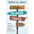 To Say One Million Times, Wow!: Essays on Awe, Faith, and Family from America's Great Outdoors (and Some Hotel Rooms)