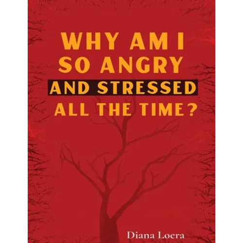 Why Am I So Angry and Stressed All the Time?: The Hidden Secret of Anger and Stress in Our Lives