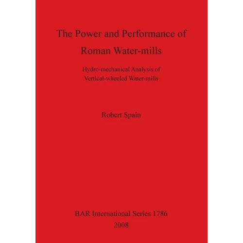 The Power and Performance of Roman Water-mills: Hydro-mechanical Analysis of Vertical-wheeled Water-mills