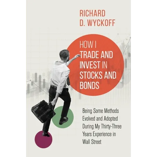 How I Trade and Invest in Stocks and Bonds: Being Some Methods Evolved and Adopted During My Thirty-Three Years Experience in Wall Street