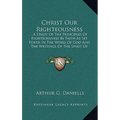 Christ Our Righteousness: . A Study Of The Principles Of Righteousness By Faith As Set Forth In The Word Of God And The Writings Of The Spirit O