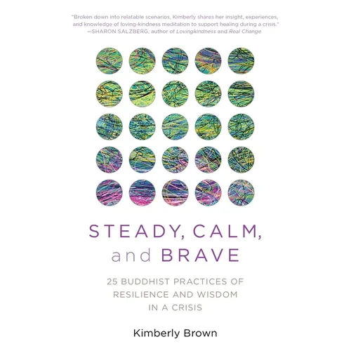 Steady, Calm, and Brave: 25 Buddhist Practices of Resilience and Wisdom in a Crisis