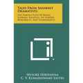Tales From Sanskrit Dramatists: The Famous Plays Of Bhasa, Sudraka, Kalidasa, Sri Harsha, Bhavabhuti, And Visakhadatta