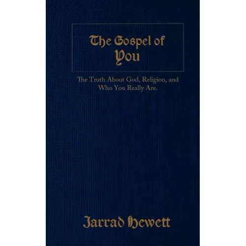 The Gospel of You: The Truth about God, Religion, and Who You Really Are