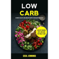 Low Carb: Ultimate Healthy Low Carb Diet Recipes to reclaim your health (Healthy Cooking with Low Carb Diet meal plans)