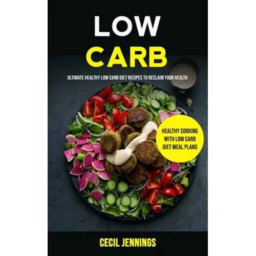 Low Carb: Ultimate Healthy Low Carb Diet Recipes to reclaim your health (Healthy Cooking with Low Carb Diet meal plans)