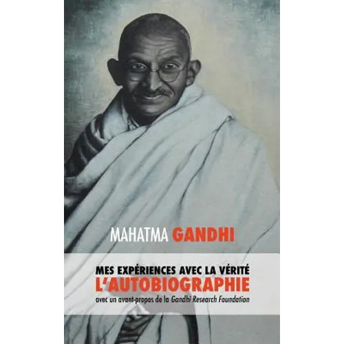 L'Histoire de mes Expériences avec la Vérité: l'Autobiographie de Mahatma Gandhi avec une Introduction de la Gandhi Research Foundation