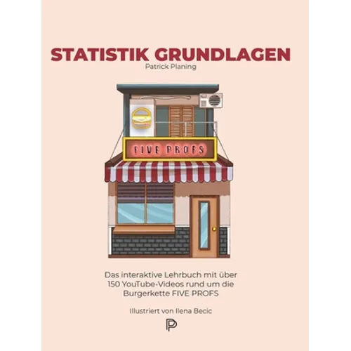 Statistik Grundlagen: Das interaktive Lehrbuch mit über 150 YouTube-Videos rund um die Burgerkette FIVE PROFS
