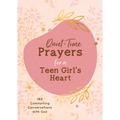 Quiet-Time Prayers for a Teen Girl's Heart: 180 Comforting Conversations with God