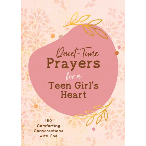 Quiet-Time Prayers for a Teen Girl's Heart: 180 Comforting Conversations with God