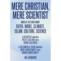 Mere Christian, Mere Scientist: More of the Story about Faith, Woke, Climate, Islam, Culture, Science
