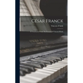 César Franck: A Translation From The French Of Vincent D'indy