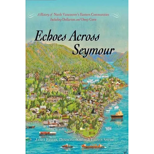 Echoes Across Seymour: A History of North Vancouver's Eastern Communities Including Dollarton and Deep Cove