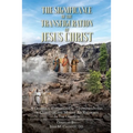 The Significance of the Transfiguration of Jesus Christ: A Glorious Supernatural Transformation of Jesus Christ on the Mount as Recorded in the Gospel