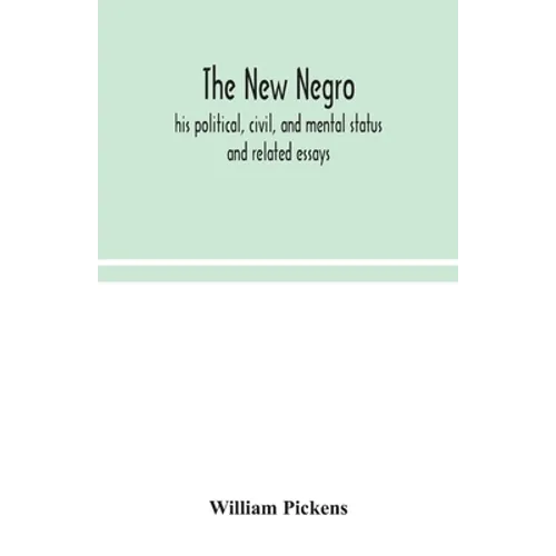 The new Negro: his political, civil, and mental status; and related essays
