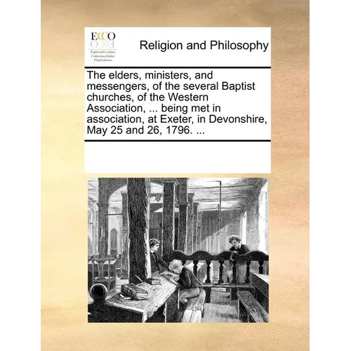 The Elders, Ministers, and Messengers, of the Several Baptist Churches, of the Western Association, ... Being Met in Association, at Exeter, in Devons